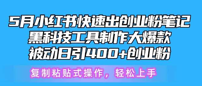 5月小红书快速出创业粉笔记，黑科技工具制作大爆款，被动日引400+创业粉【揭秘】-领学通