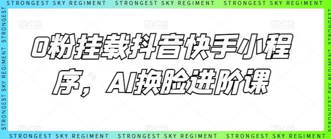 0粉挂载抖音快手小程序，AI换脸进阶课-领学通