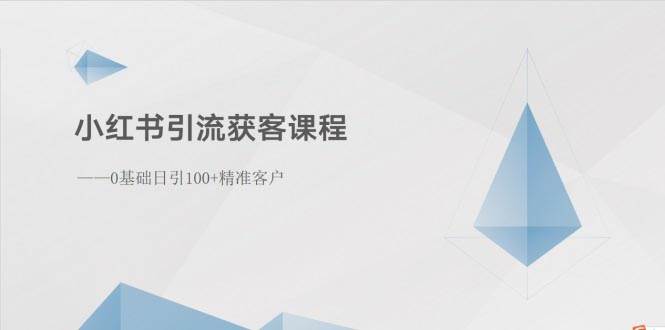 （10698期）小红书引流获客课程：0基础日引100+精准客户-领学通