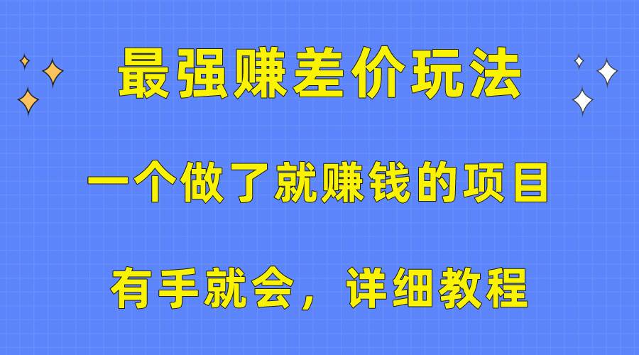（10718期）一个做了就赚钱的项目，最强赚差价玩法，有手就会，详细教程-领学通