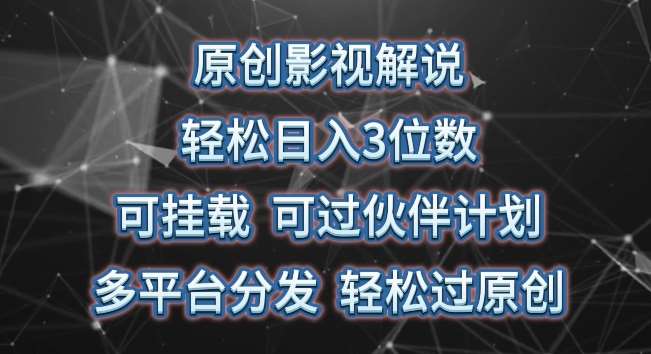原创影视解说，轻松日入3位数，可挂载，可过伙伴计划，多平台分发轻松过原创【揭秘】-领学通