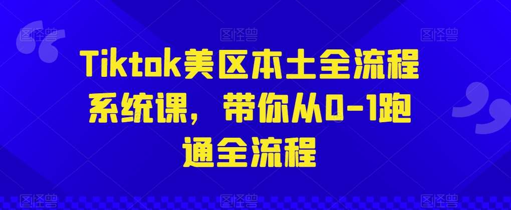 Tiktok美区本土全流程系统课，带你从0-1跑通全流程-领学通