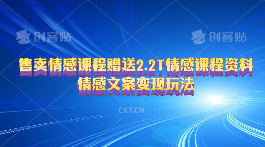 （10773期）售卖情感课程，赠送2.2T情感课程资料，情感文案变现玩法-领学通