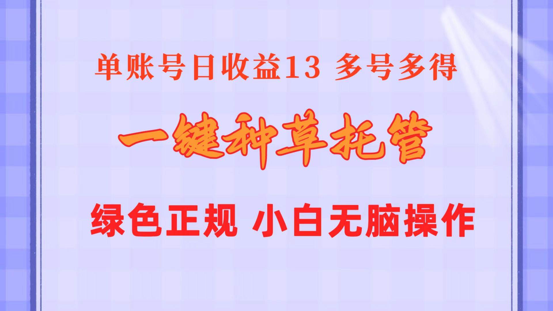 （10776期）一键种草托管 单账号日收益13元  10个账号一天130  绿色稳定 可无限推广-领学通
