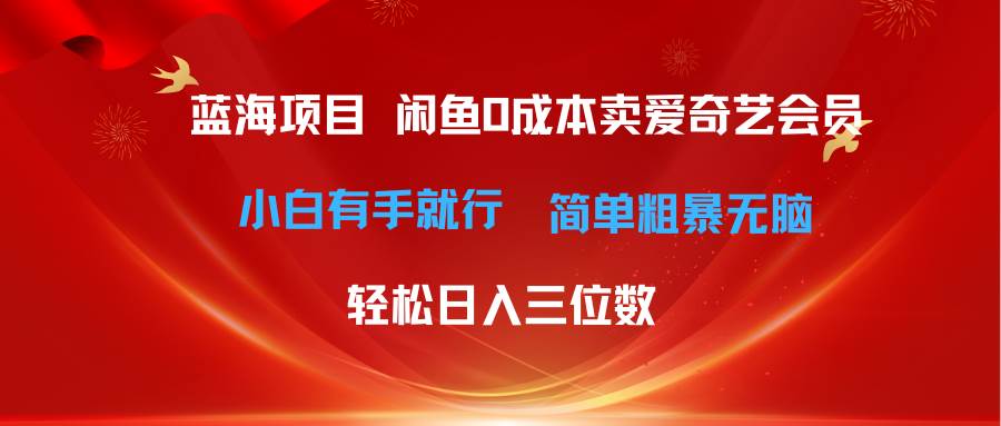 （10784期）最新蓝海项目咸鱼零成本卖爱奇艺会员小白有手就行 无脑操作轻松日入三位数-领学通