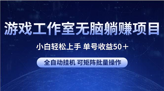 （10783期）游戏工作室无脑躺赚项目 小白轻松上手 单号收益50＋ 可矩阵批量操作-领学通