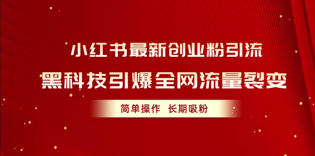 （10789期）小红书最新创业粉引流，黑科技引爆全网流量裂变，简单操作长期吸粉-领学通