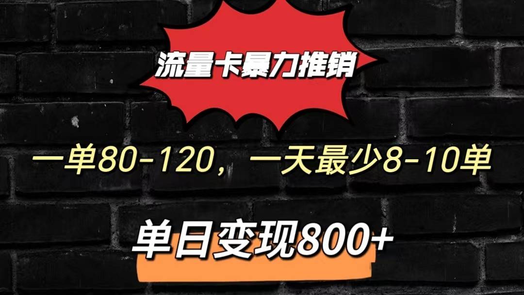 流量卡暴力推销模式一单80-170元一天至少10单，单日变现800元-领学通