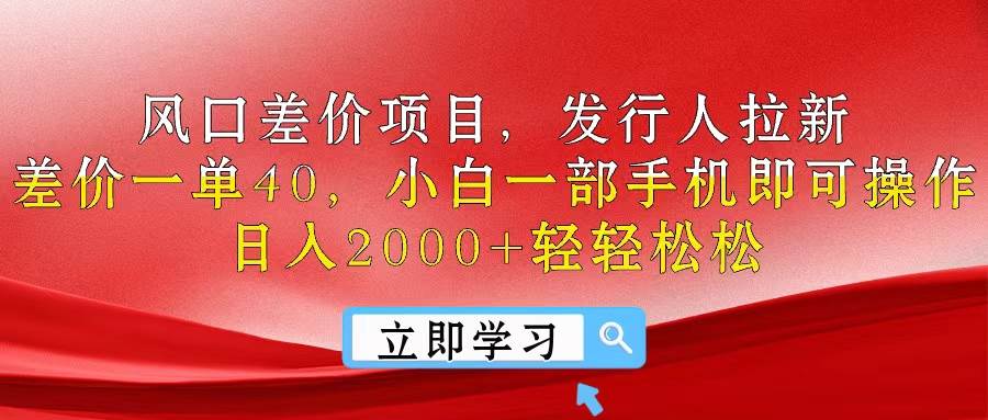 （10827期）风口差价项目，发行人拉新，差价一单40，小白一部手机即可操作，日入20…-领学通