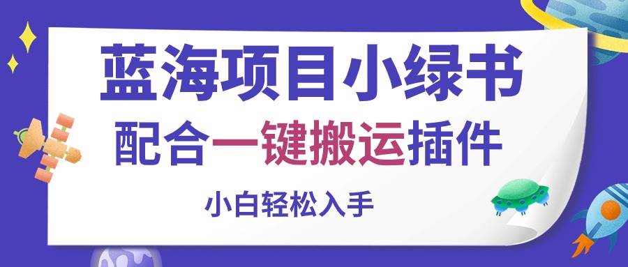 （10841期）蓝海项目小绿书，配合一键搬运插件，小白轻松入手-领学通