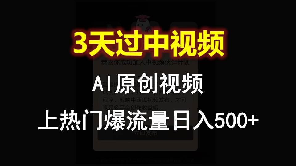 AI一键原创视频，3天过中视频，轻松上热门爆流量日入500+-领学通