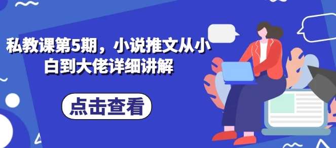 私教课第5期，小说推文从小白到大佬详细讲解-领学通