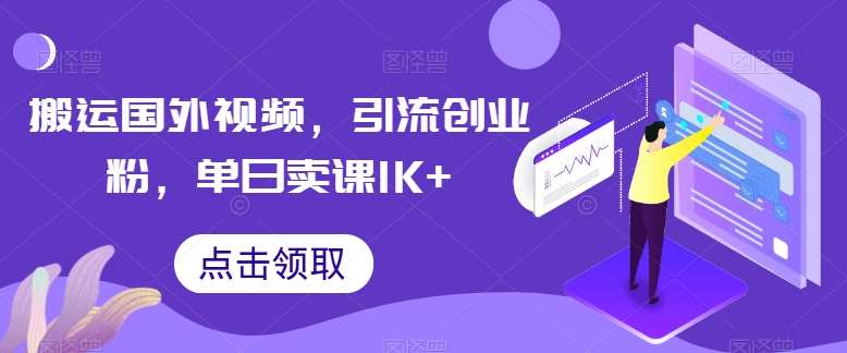 搬运国外视频，引流创业粉，单日卖课1K+【揭秘】-领学通