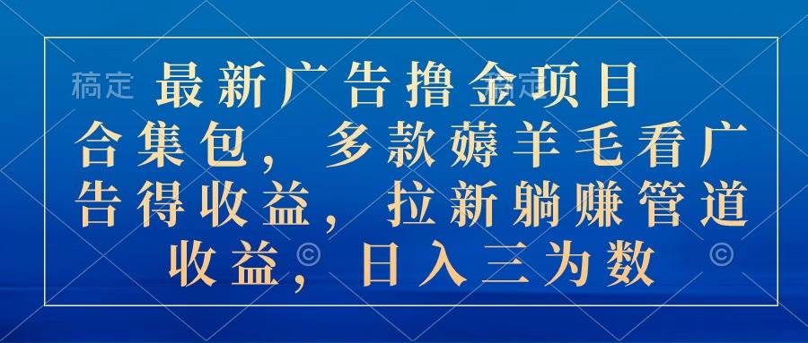 （10906期）最新广告撸金项目合集包，多款薅羊毛看广告收益 拉新管道收益，日入三为数-领学通