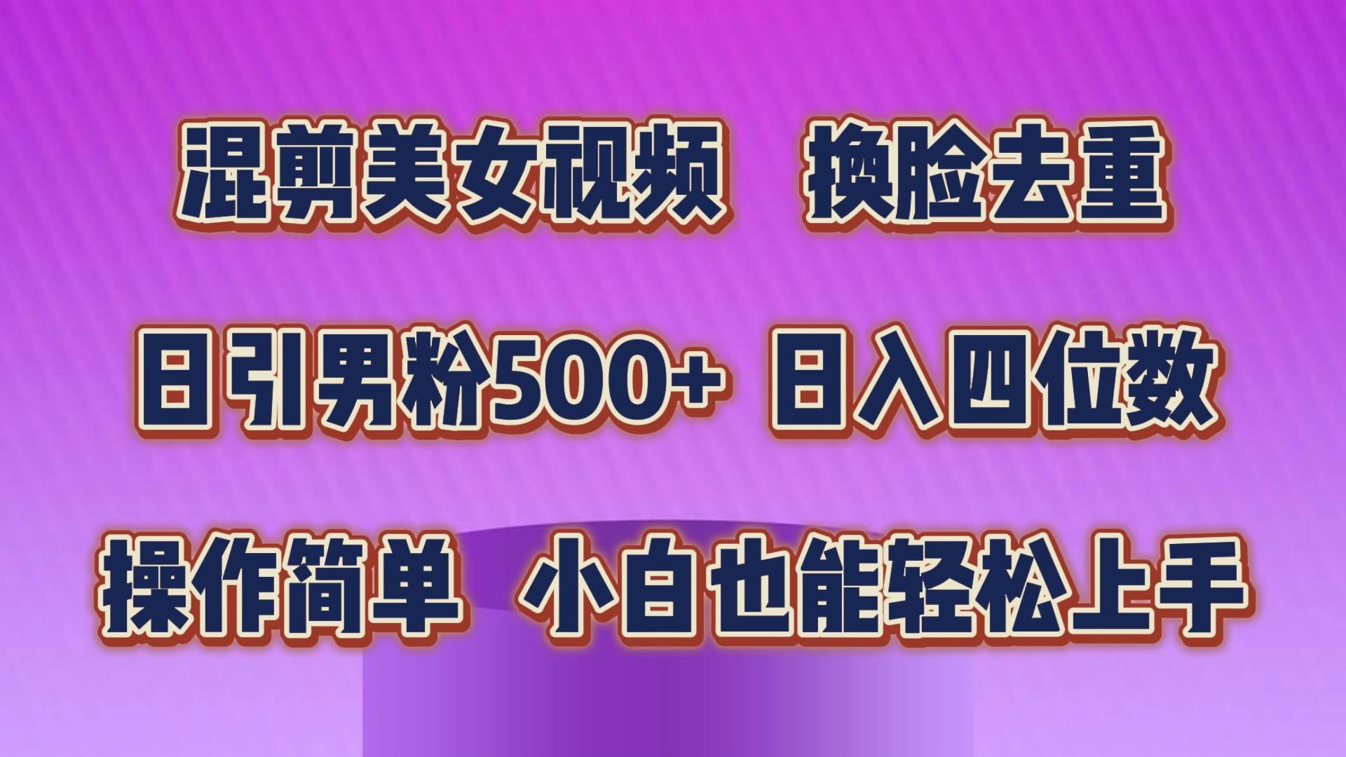 （10908期）混剪美女视频，换脸去重，轻松过原创，日引色粉500+，操作简单，小白也…-领学通