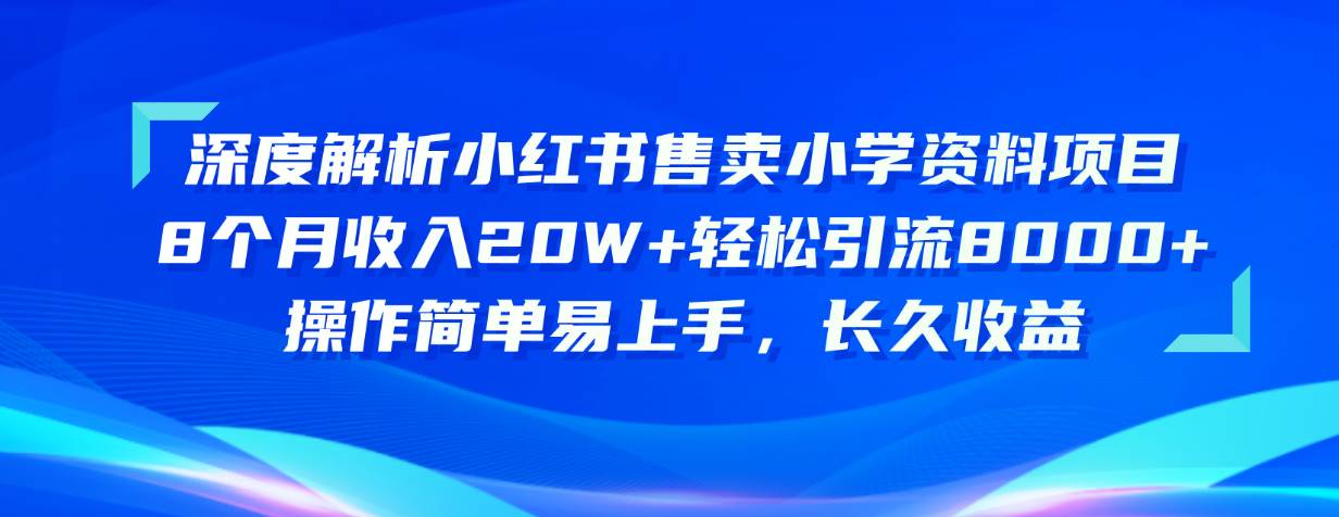 （10910期）深度解析小红书售卖小学资料项目 8个月收入20W+轻松引流8000+操作简单…-领学通