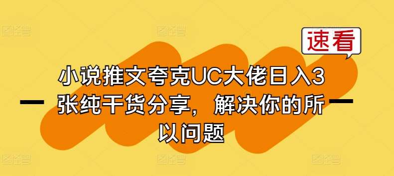 小说推文夸克UC大佬日入3张纯干货分享，解决你的所以问题-领学通