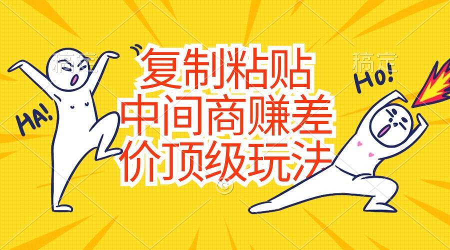（10918期）复制粘贴，中间商赚差价顶级玩法，零成本，硬通货-领学通