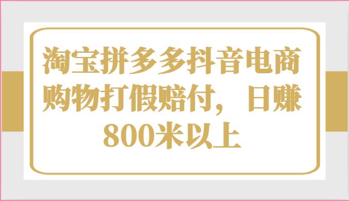 淘宝拼多多抖音电商购物打假赔付，日赚800米以上-领学通