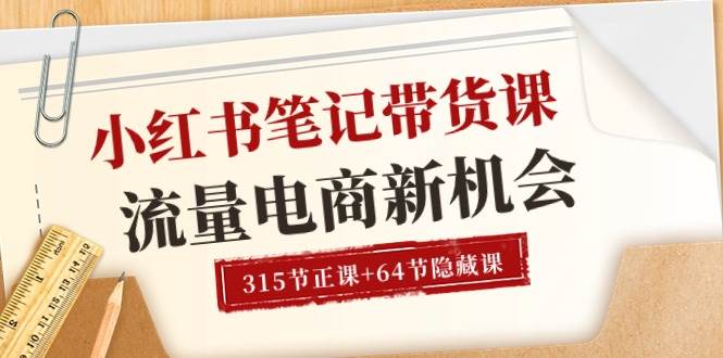 （10940期）小红书-笔记带货课【6月更新】流量 电商新机会 315节正课+64节隐藏课-领学通