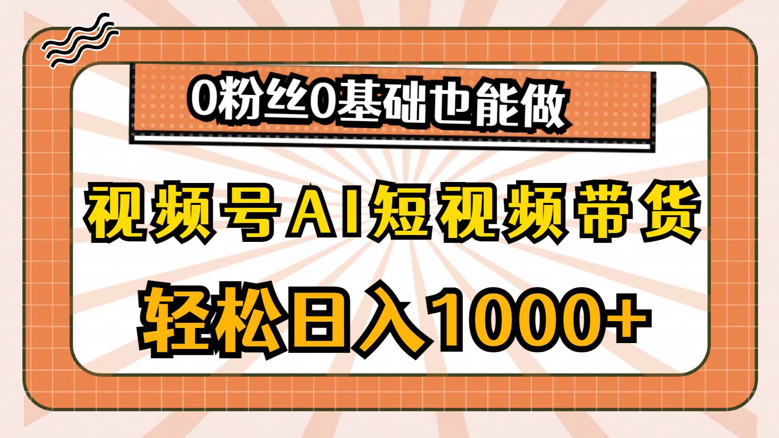 （10945期）视频号AI短视频带货，轻松日入1000+，0粉丝0基础也能做-领学通