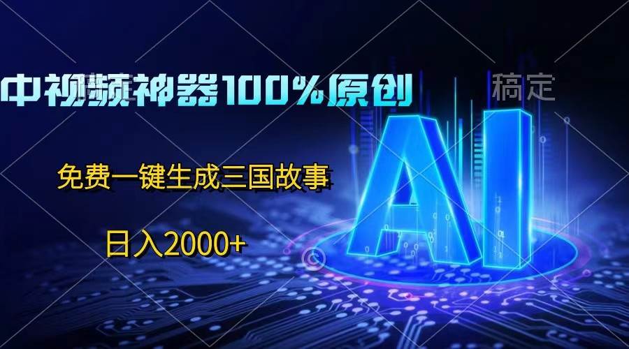 中视频神器100%过原创，免费AI一键生成三国故事，日入2000+-领学通