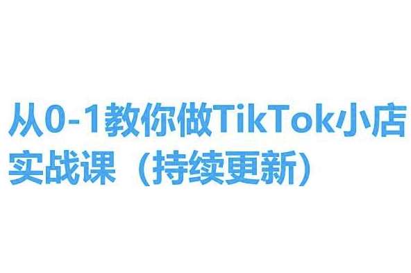 从0-1教你做TikTok小店实操课(持续更新)，手把手教你，简单易学-领学通