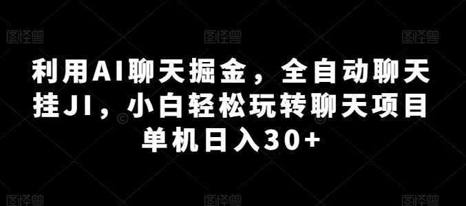 利用AI聊天掘金，全自动聊天挂JI，小白轻松玩转聊天项目 单机日入30+【揭秘】-领学通