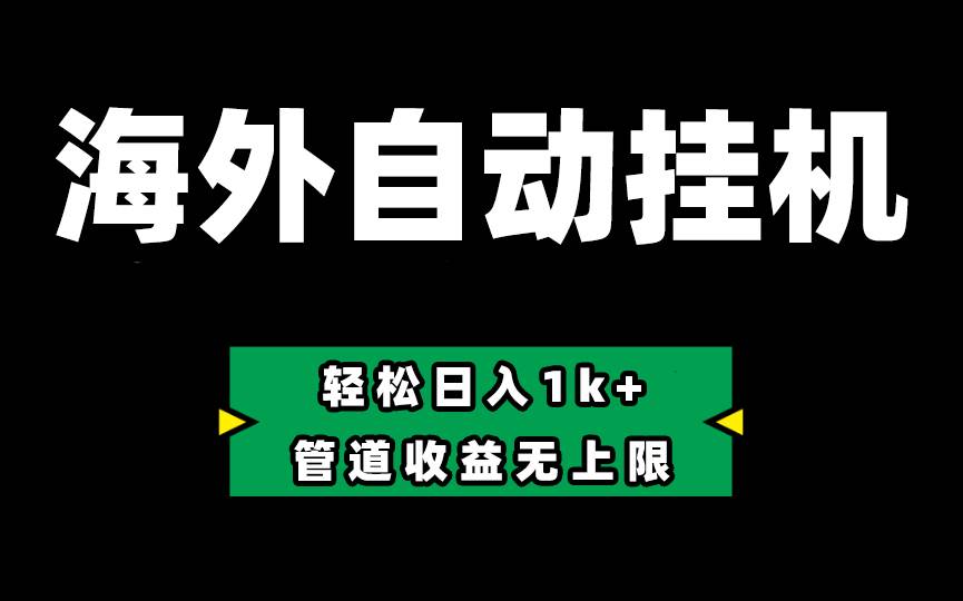 海外淘金，全自动挂机，零投入赚收益，轻松日入1k+，管道收益无上限-领学通