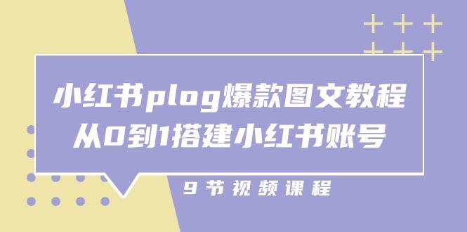 小红书plog爆款图文教程，从0到1搭建小红书账号（9节课）-领学通