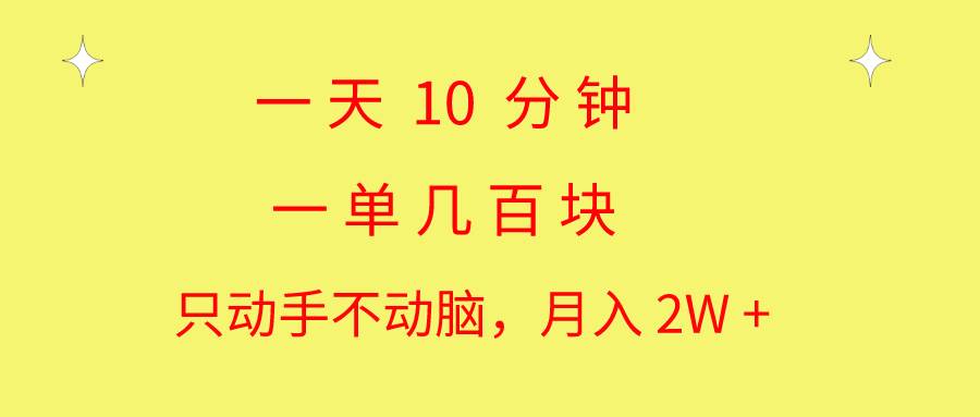 （10974期）一天10 分钟 一单几百块 简单无脑操作 月入2W+教学-领学通