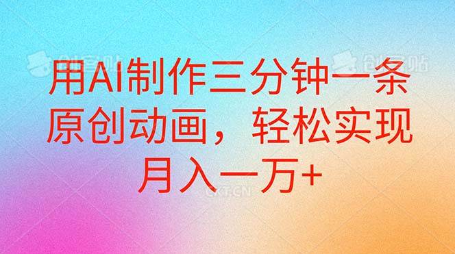（10976期）用AI制作三分钟一条原创动画，轻松实现月入一万+-领学通