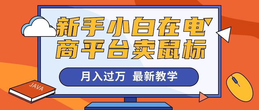 （10978期）新手小白在电商平台卖鼠标月入过万，最新赚钱教学-领学通