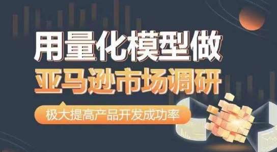 用量化模型做亚马逊市场调研，从数据出发，更高效更准确做判断，极大提高产品开发成功率-领学通