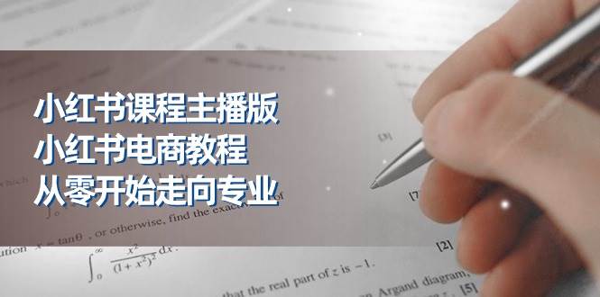 小红书课程主播版，小红书电商教程，从零开始走向专业（23节）-领学通