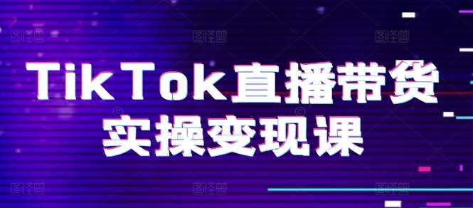 TikTok直播带货实操变现课：系统起号、科学复盘、变现链路、直播配置、小店操作流程、团队搭建等。-领学通