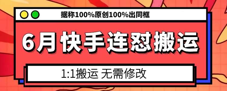 6月快手连怼搬运，模板搬运，据称100%原创100%出同框-领学通