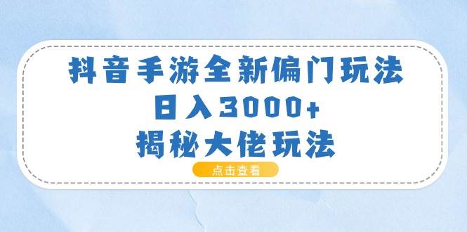 （11075期）抖音手游全新偏门玩法，日入3000+，揭秘大佬玩法-领学通