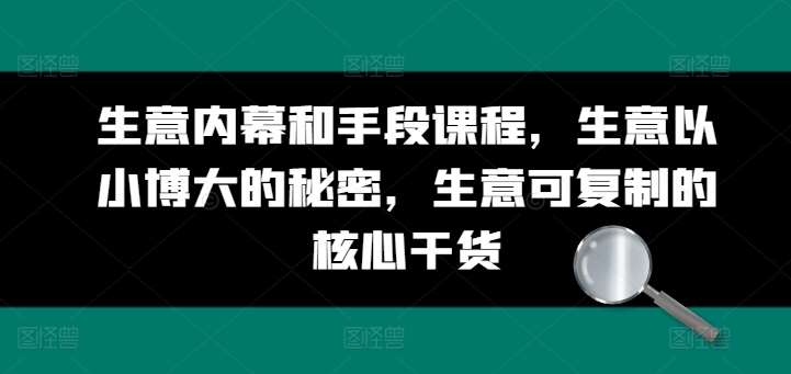 生意内幕和手段课程，生意以小博大的秘密，生意可复制的核心干货-领学通