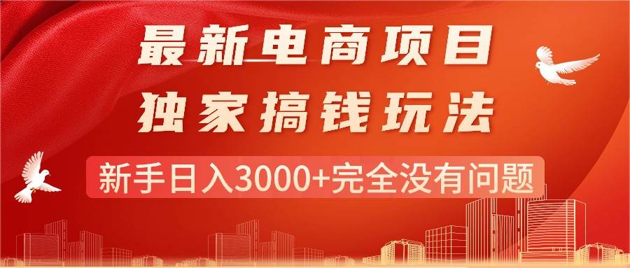 （11101期）最新电商项目-搞钱玩法，新手日入3000+完全没有问题-领学通