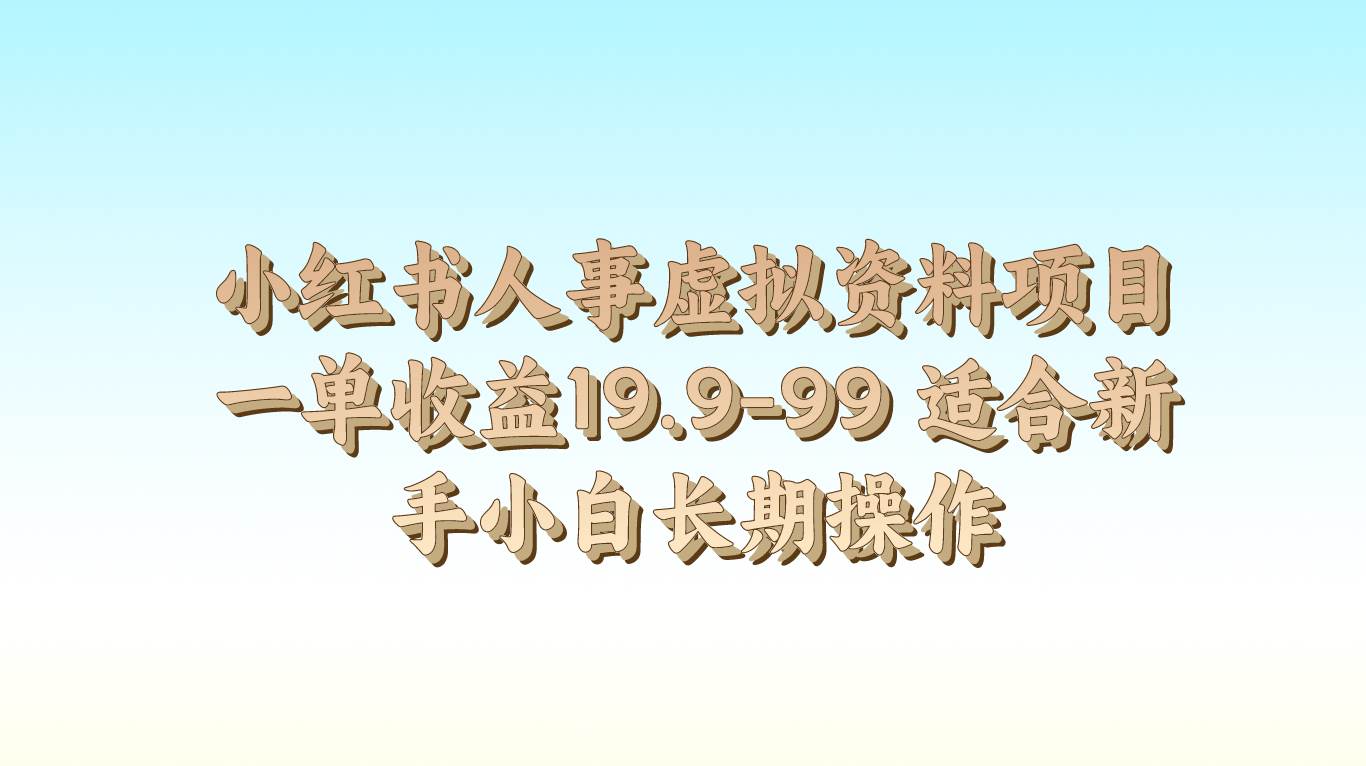 小红书人事虚拟资料项目一单收益19.9-99 适合新手小白长期操作-领学通