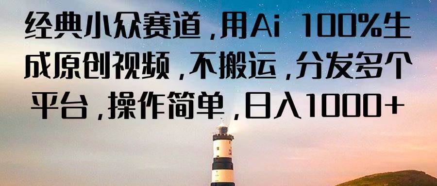 经典小众赛道，用Ai 100%生成原创视频，不搬运，分发多个平台，操作简单，日入1000+-领学通