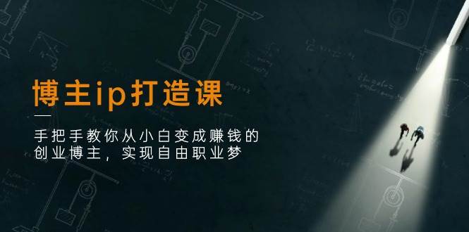 博主ip打造课：手把手教你从小白变成赚钱的创业博主，实现自由职业梦-领学通
