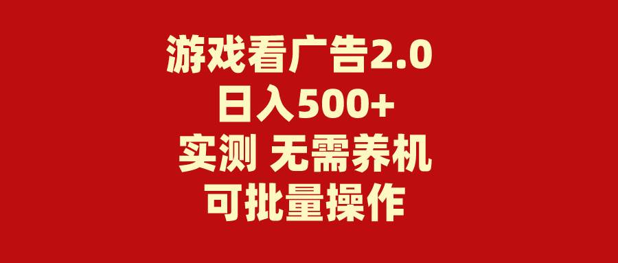 （11148期）游戏看广告2.0  无需养机 操作简单 没有成本 日入500+-领学通