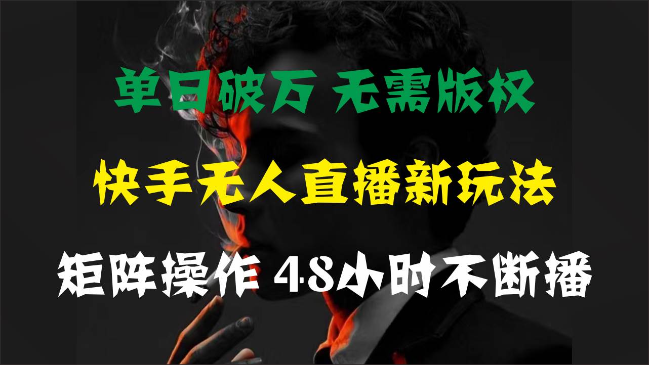 （11142期）单日破万，快手无人直播新玩法，无需版权，支持矩阵操作，48小时不断播-领学通