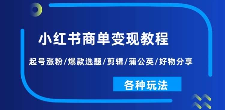 小红书商单变现教程：起号涨粉/爆款选题/剪辑/蒲公英/好物分享/各种玩法-领学通