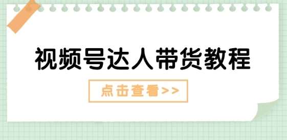 视频号达人带货教程：达人剧情打法(长期)+达人带货广告(短期)-领学通
