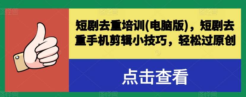 短剧去重培训(电脑版)，短剧去重手机剪辑小技巧，轻松过原创-领学通