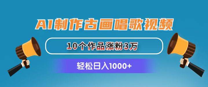 （11172期）AI制作古画唱歌视频，10个作品涨粉3万，日入1000+-领学通