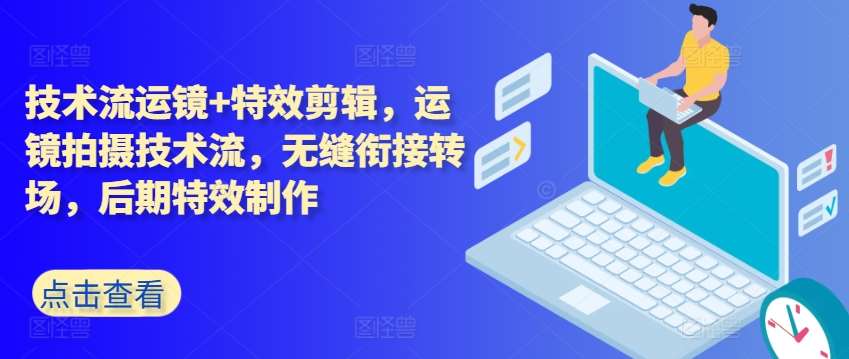 技术流运镜+特效剪辑，​运镜拍摄技术流，无缝衔接转场，后期特效制作-领学通